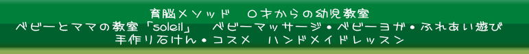 育脳メソッド　０才からの幼児教室 ベビーとママの教室「soleil」　ベビーマッサージ・ベビーヨガ・ふれあい遊び 手作り石けん・コスメ　ハンドメイドレッスン 